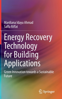 Energy Recovery Technology for Building Applications: Green Innovation Towards a Sustainable Future - Ahmad, Mardiana Idayu, and Riffat, Saffa