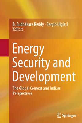 Energy Security and Development: The Global Context and Indian Perspectives - Reddy, B Sudhakara (Editor), and Ulgiati, Sergio (Editor)