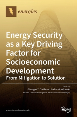 Energy Security as a Key Driving Factor for Socioeconomic Development - Cirella, Giuseppe T (Editor), and Pawlowska, Barbara (Editor)