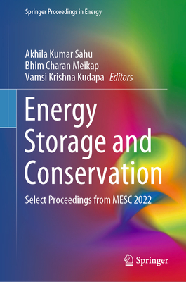 Energy Storage and Conservation: Select Proceedings from Mesc 2022 - Sahu, Akhila Kumar (Editor), and Meikap, Bhim Charan (Editor), and Kudapa, Vamsi Krishna (Editor)