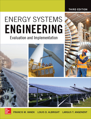 Energy Systems Engineering: Evaluation and Implementation, Third Edition - Angenent, Largus, and Vanek, Francis, and Albright, Louis
