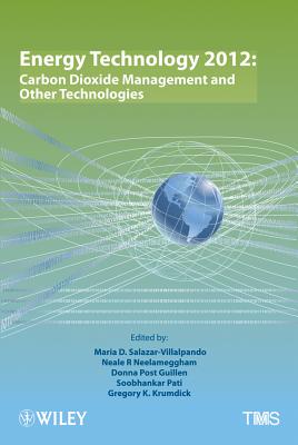 Energy Technology 2012: Carbon Dioxide Management and Other Technologies - Salazar-Villalpando, Maria D (Editor), and Neelameggham, Neale R (Editor), and Guillen, Donna Post (Editor)