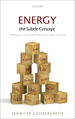Energy, the Subtle Concept: The Discovery of Feynman's Blocks from Leibniz to Einstein - Coopersmith, Jennifer