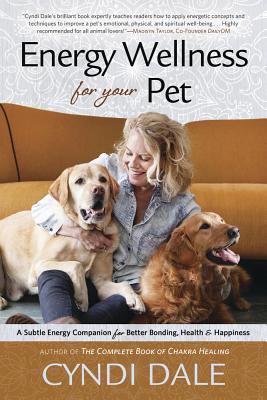 Energy Wellness for Your Pet: A Subtle Energy Companion for Better Bonding, Health & Happiness - Dale, Cyndi