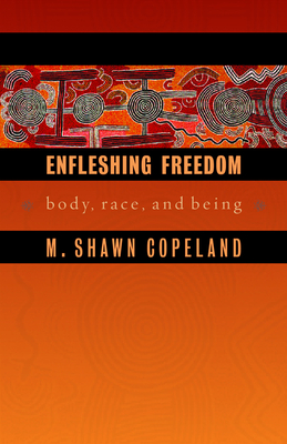 Enfleshing Freedom: Body, Race, and Being - Copeland, M Shawn