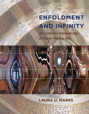 Enfoldment and Infinity: An Islamic Genealogy of New Media Art - Marks, Laura U.