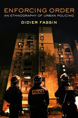 Enforcing Order: An Ethnography of Urban Policing - Fassin, Didier