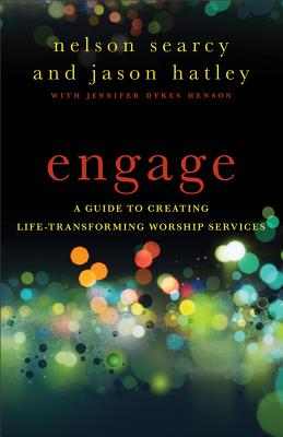 Engage: A Guide to Creating Life-Transforming Worship Services - Searcy, Nelson, and Hatley, Jason, and Dykes Henson, Jennifer