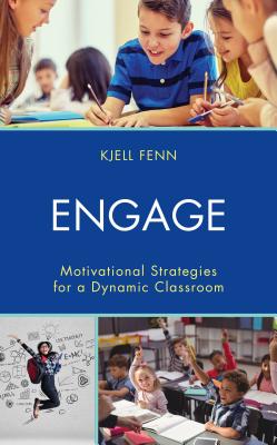 Engage: Motivational Strategies for a Dynamic Classroom - Fenn, Kjell