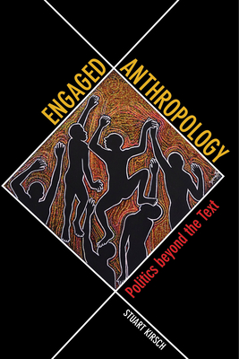 Engaged Anthropology: Politics Beyond the Text - Kirsch, Stuart