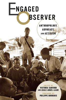 Engaged Observer: Anthropology, Advocacy, and Activism - Sanford, Victoria, and Angel-Ajani, Asale, and Bourgois, Phillippe (Foreword by)