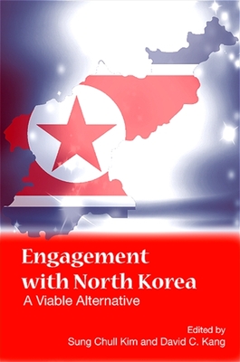 Engagement with North Korea: A Viable Alternative - Kim, Sung Chull (Editor), and Kang, David C, Professor (Editor)