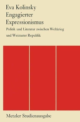 Engagierter Expressionismus: Politik und Literatur zwischen Weltkrieg und Weimarer Republik - Kolinsky, Eva