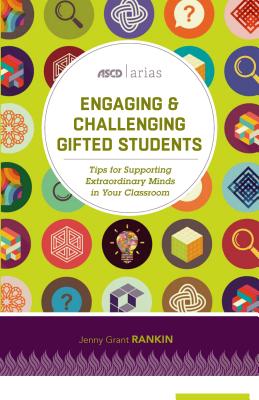 Engaging and Challenging Gifted Students: Tips for Supporting Extraordinary Minds in Your Classroom (ASCD Arias) - Rankin, Jenny Grant