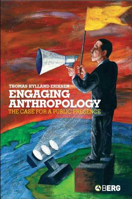 Engaging Anthropology: The Case for a Public Presence - Eriksen, Thomas Hylland