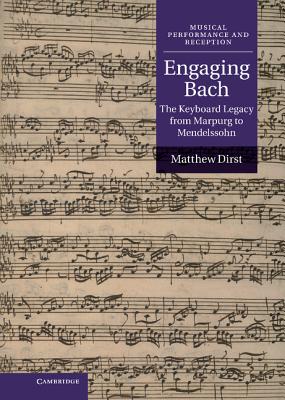 Engaging Bach: The Keyboard Legacy from Marpurg to Mendelssohn - Dirst, Matthew