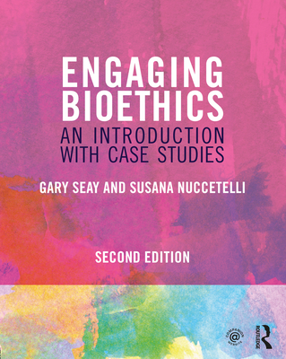 Engaging Bioethics: An Introduction with Case Studies - Seay, Gary, and Nuccetelli, Susana