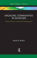 Engaging Communities in Museums: Sharing Vision, Creation and Development