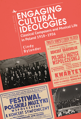 Engaging Cultural Ideologies: Classical Composers and Musical Life in Poland 1918-1956 - Bylander, Cindy