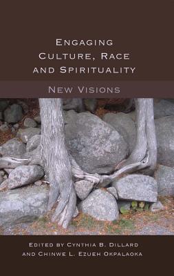 Engaging Culture, Race and Spirituality: New Visions- - Steinberg, Shirley R, and Dillard, Cynthia B (Editor), and Okpalaoka, Chinwe L Ezueh (Editor)