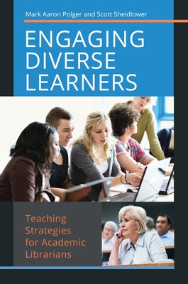 Engaging Diverse Learners: Teaching Strategies for Academic Librarians - Polger, Mark, and Sheidlower, Scott