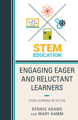 Engaging Eager and Reluctant Learners: Stem Learning in Action - Adams, Dennis, and Hamm, Mary