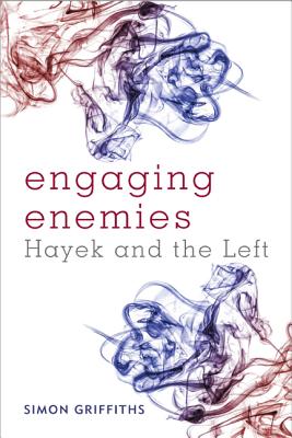 Engaging Enemies: Hayek and the Left - Griffiths, Simon