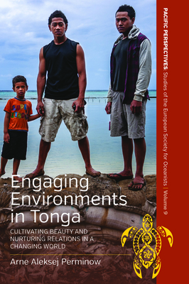 Engaging Environments in Tonga: Cultivating Beauty and Nurturing Relations in a Changing World - Perminow, Arne Aleksej