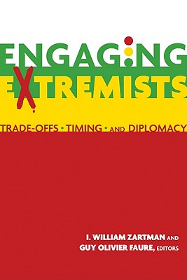 Engaging Extremists: Trade-Offs, Timing, and Diplomacy - Zartman, I. William (Editor), and Faure, Guy Olivier (Editor)