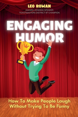 Engaging Humor: How to Make People Laugh without Trying to be Funny - Rowan, Leo, and Fususu