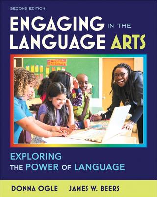 Engaging in the Language Arts: Exploring the Power of Language - Ogle, Donna, and Beers, James