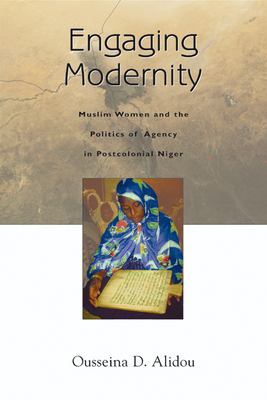 Engaging Modernity: Muslim Women and the Politics of Agency in Postcolonial Niger - Alidou, Ousseina D