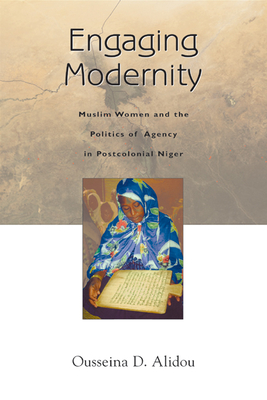 Engaging Modernity: Muslim Women and the Politics of Agency in Postcolonial Niger - Alidou, Ousseina D