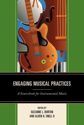 Engaging Musical Practices: A Sourcebook for Instrumental Music - Burton, Suzanne L (Editor), and Snell, Alden H (Editor)
