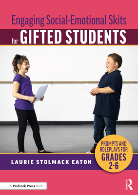 Engaging Social-Emotional Skits for Gifted Students: Prompts and Roleplays for Grades 2-6 - Eaton, Laurie Stolmack