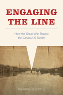 Engaging the Line: How the Great War Shaped the Canada-Us Border