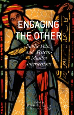 Engaging the Other: Public Policy and Western-Muslim Intersections - Karim, K (Editor), and Eid, M (Editor)