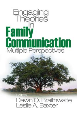 Engaging Theories in Family Communication: Multiple Perspectives - Braithwaite, Dawn O O (Editor), and Baxter, Leslie A a (Editor)