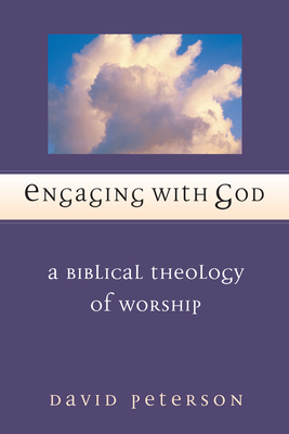 Engaging with God: A Biblical Theology of Worship - Peterson, David G, and Marshall, I Howard (Foreword by)