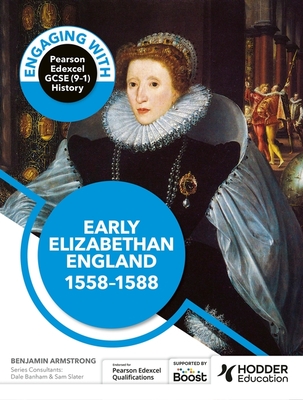 Engaging with Pearson Edexcel GCSE (9-1) History: Early Elizabethan England, 1558-88 - Armstrong, Ben, and Banham, Dale (Contributions by), and Slater, Sam (Contributions by)