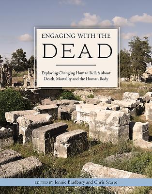 Engaging with the Dead: Exploring Changing Human Beliefs about Death, Mortality and the Human Body - Bradbury, Jennie (Editor), and Scarre, Chris (Editor)