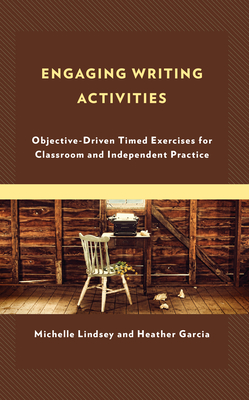 Engaging Writing Activities: Objective-Driven Timed Exercises for Classroom and Independent Practice - Lindsey, Michelle, and Garcia, Heather