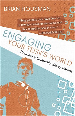 Engaging Your Teen's World: Become a Culturally Savvy Parent - Housman, Brian