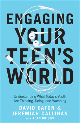 Engaging Your Teen's World: Understanding What Today's Youth Are Thinking, Doing, and Watching - Eaton, David, and Callihan, Jeremiah, and Briggs, Alan