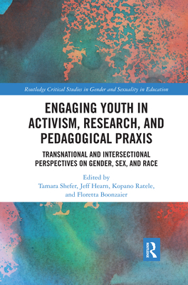 Engaging Youth in Activism, Research and Pedagogical Praxis: Transnational and Intersectional Perspectives on Gender, Sex, and Race - Shefer, Tamara (Editor), and Hearn, Jeff (Editor), and Ratele, Kopano (Editor)