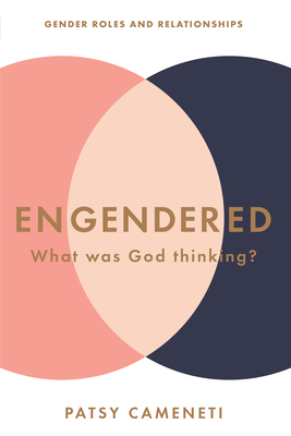 Engendered: What Was God Thinking? Gender Roles & Relationships - Cameneti, Patsy
