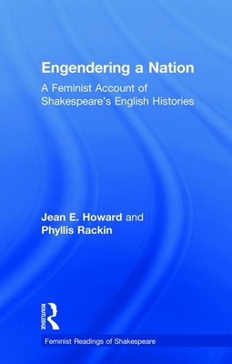 Engendering a Nation: A Feminist Account of Shakespeare's English Histories - Howard, Jean E, and Rackin, Phyllis