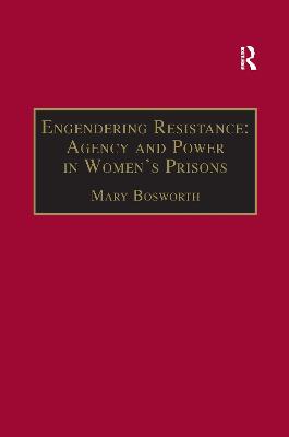 Engendering Resistance: Agency and Power in Women's Prisons - Bosworth, Mary