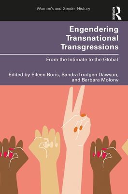 Engendering Transnational Transgressions: From the Intimate to the Global - Boris, Eileen (Editor), and Trudgen Dawson, Sandra (Editor), and Molony, Barbara (Editor)