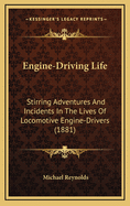 Engine-Driving Life: Stirring Adventures and Incidents in the Lives of Locomotive Engine-Drivers (1881)